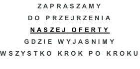 ZAPRASZAMy  DO PRZEJRZENIA  NASZej oFERTy GDZIE WYJASNIMY  Wszystko krok po kroku